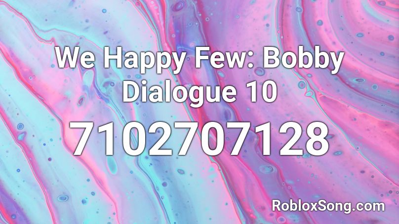 We Happy Few: Bobby Dialogue 10 Roblox ID