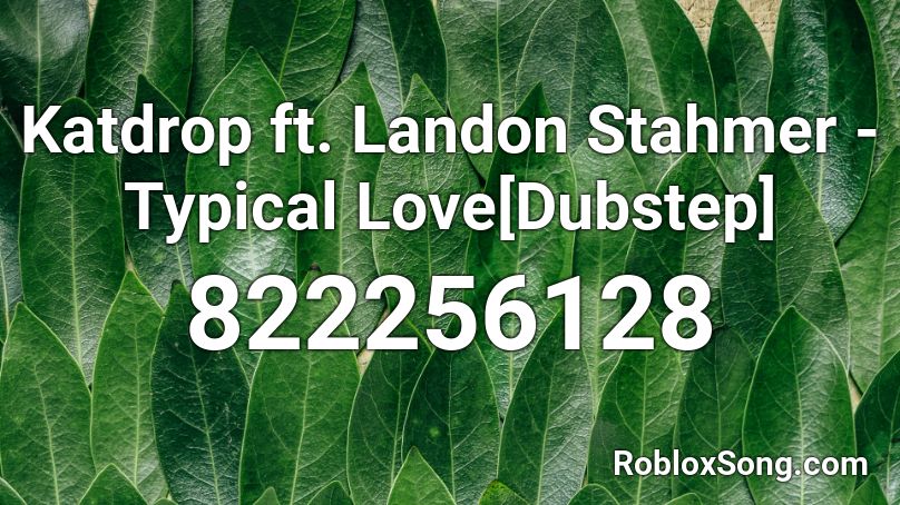 Katdrop ft. Landon Stahmer - Typical Love[Dubstep] Roblox ID