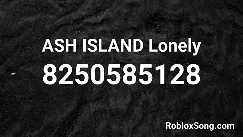 ASH ISLAND  Lonely  Roblox ID