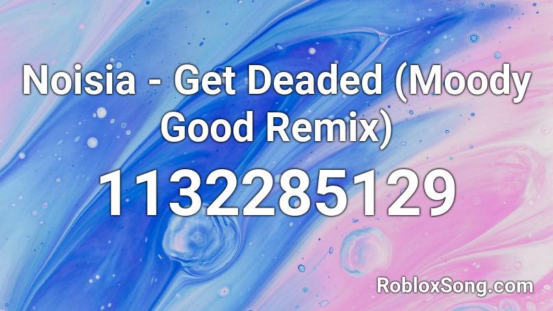 Noisia - Get Deaded (Moody Good Remix) Roblox ID