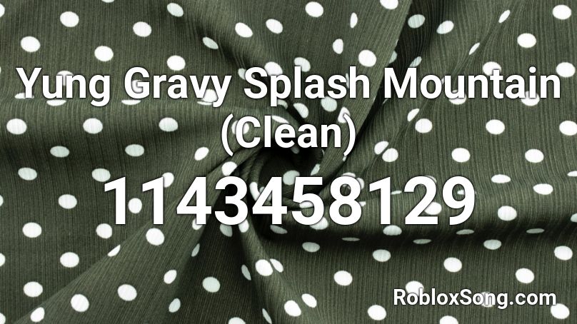 Yung Gravy Splash Mountain (Clean) Roblox ID