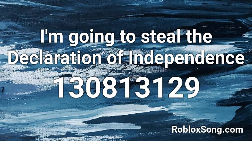 I'm going to steal the Declaration of Independence Roblox ID