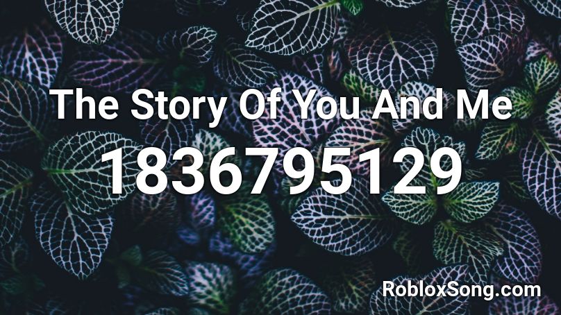 The Story Of You And Me Roblox ID