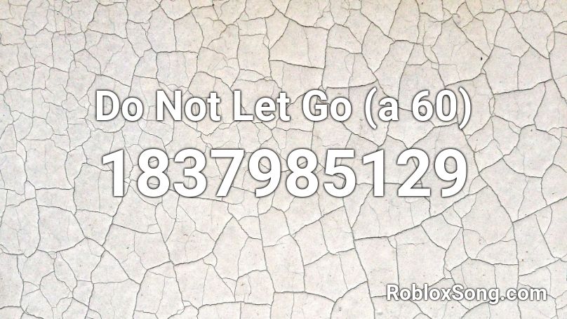 Do Not Let Go (a 60) Roblox ID