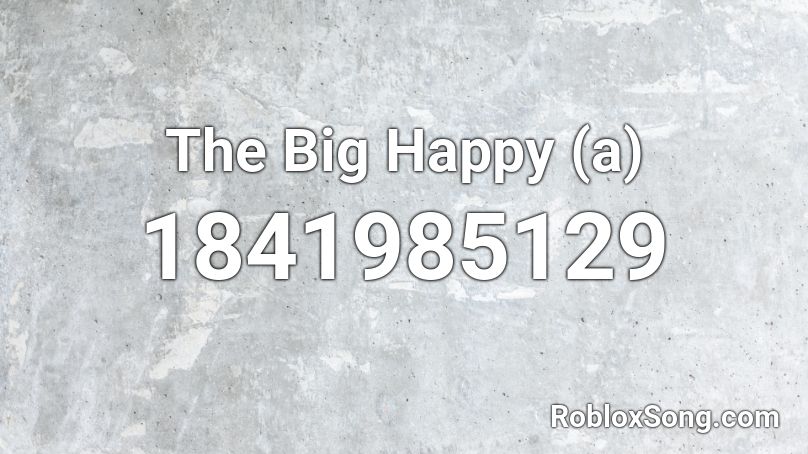 The Big Happy (a) Roblox ID