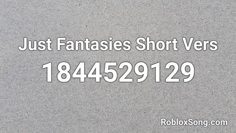 Just Fantasies Short Vers Roblox ID