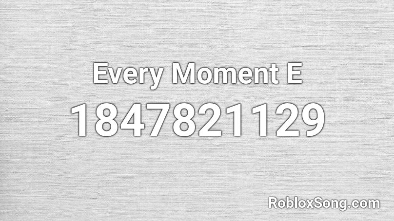 Every Moment E Roblox ID
