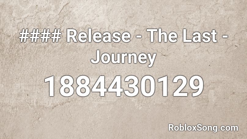 #### Release - The Last - Journey Roblox ID