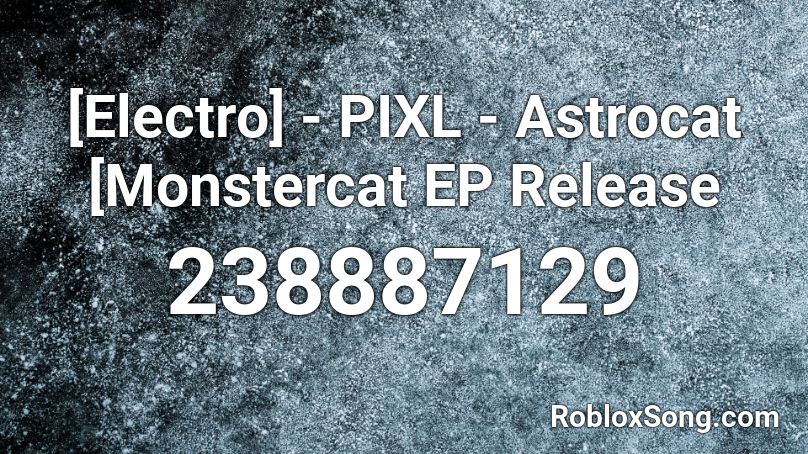 [Electro] - PIXL - Astrocat [Monstercat EP Release Roblox ID