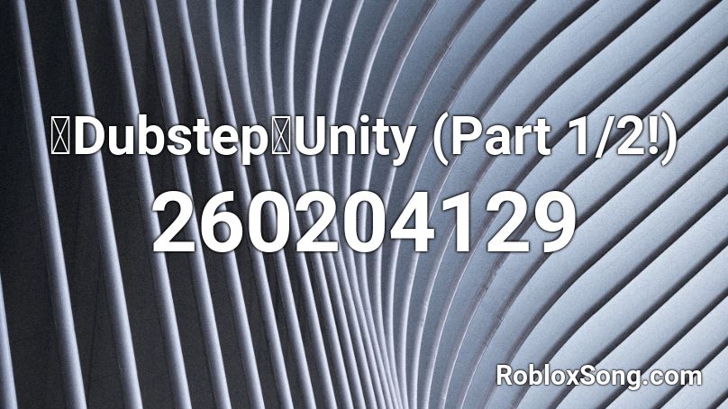 【Dubstep】Unity (Part 1/2!) Roblox ID