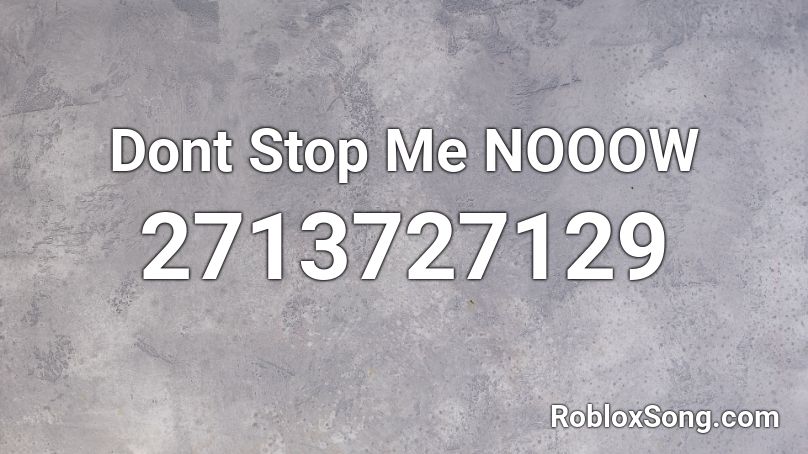Dont Stop Me NOOOW Roblox ID