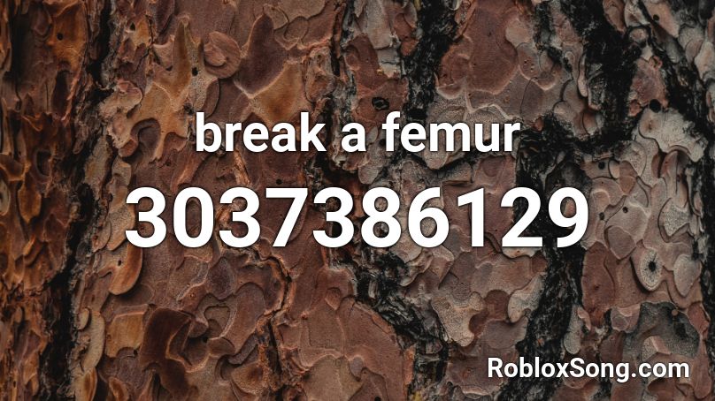 break a femur Roblox ID