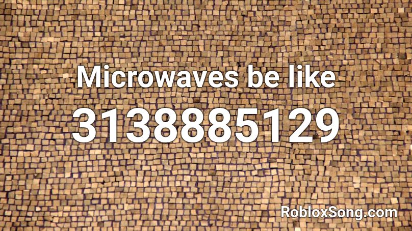 Microwaves be like Roblox ID - Roblox music codes