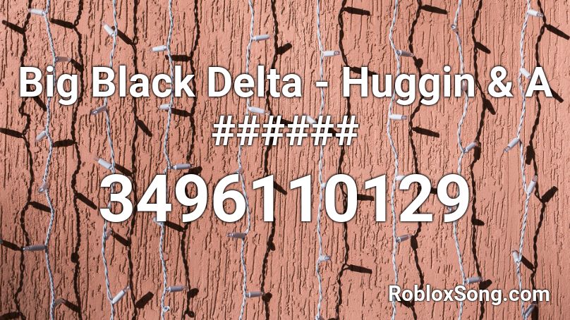 Big Black Delta - Huggin & A ###### Roblox ID