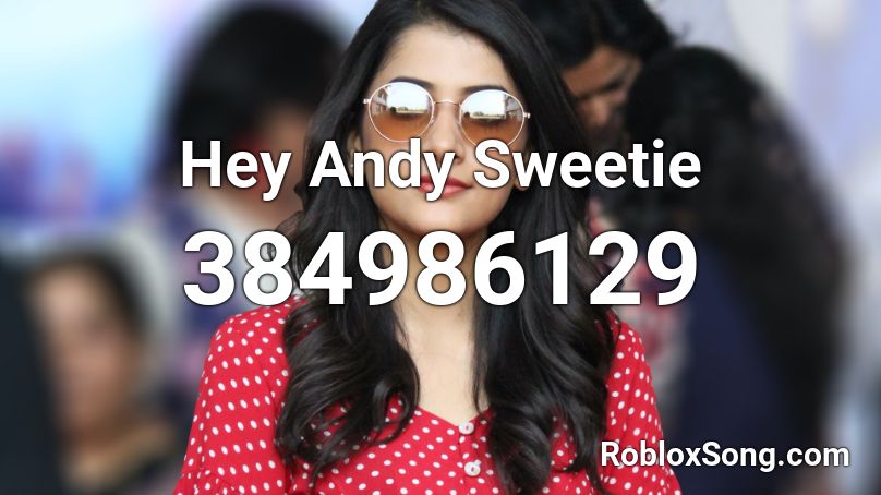 Hey Andy Sweetie Roblox ID