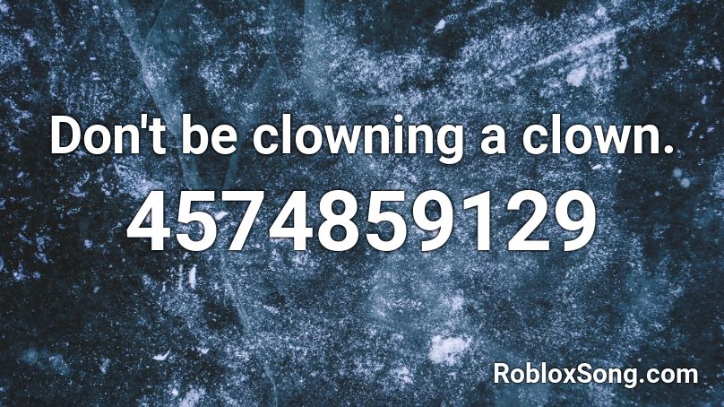 Don't be clowning a clown. Roblox ID
