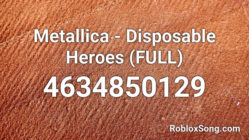Metallica - Disposable Heroes (FULL) Roblox ID