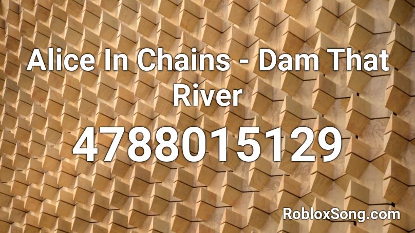 Alice In Chains - Dam That River Roblox ID