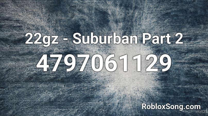 22gz Suburban Part 2 Roblox Id Roblox Music Codes - roblox part 2