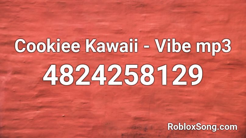 Cookiee Kawaii - Vibe mp3 Roblox ID