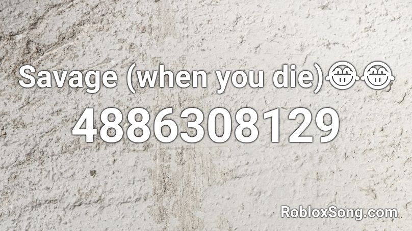 Savage (when you die)😂😂 Roblox ID