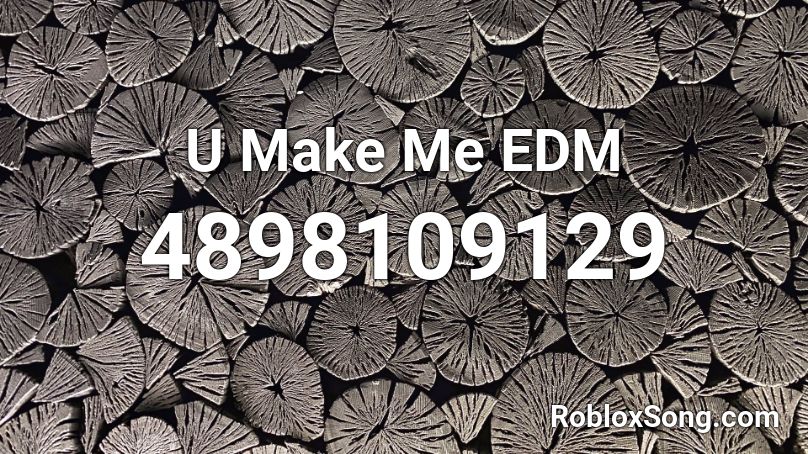 U Make Me EDM Roblox ID