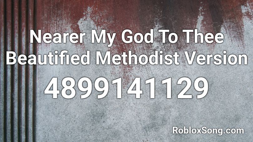 Nearer My God To Thee Beautified Methodist Version Roblox ID