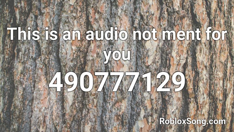 This is an audio not ment for you Roblox ID