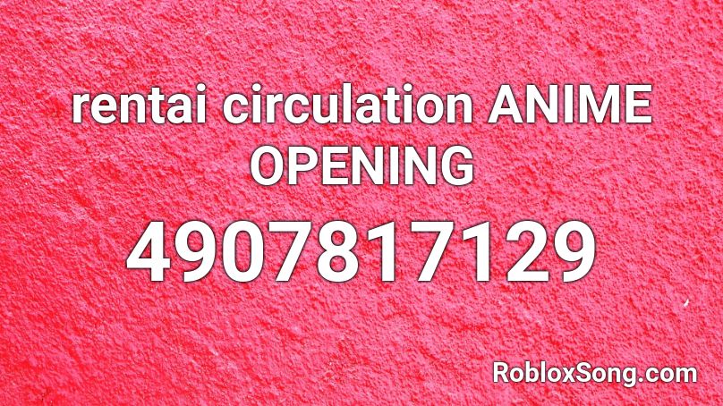 rentai circulation ANIME OPENING Roblox ID