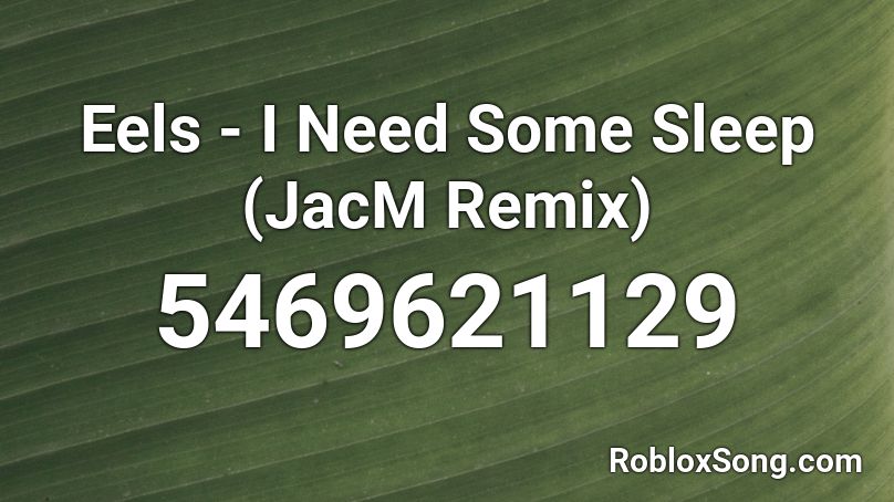 Eels - I Need Some Sleep (JacM Remix) Roblox ID