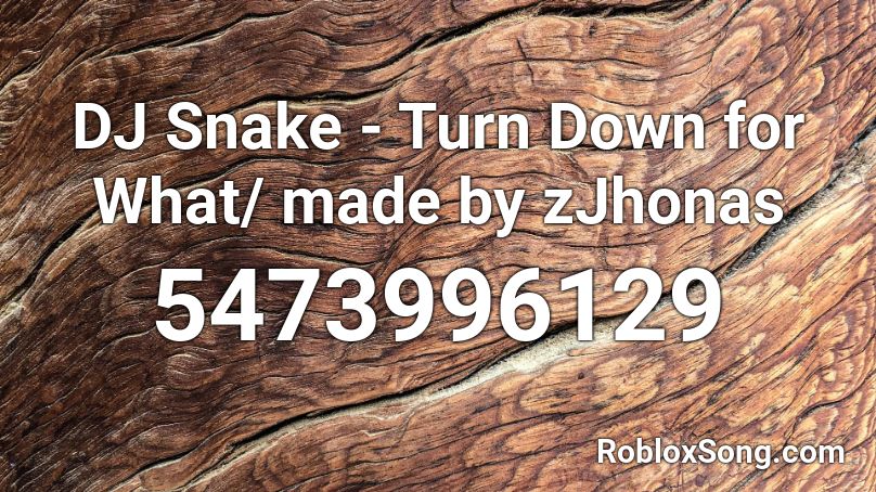 Dj Snake Turn Down For What Made By Zjhonas Roblox Id Roblox Music Codes - roblox mona lisa overdrive music