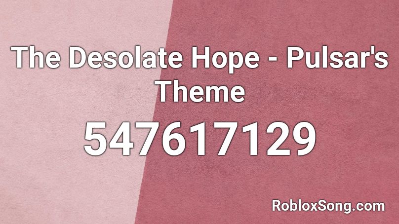 The Desolate Hope - Pulsar's Theme Roblox ID