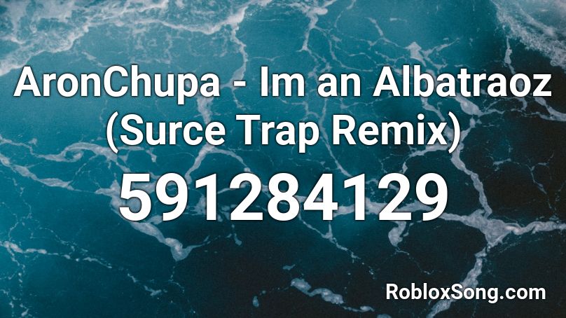 AronChupa - Im an Albatraoz (Surce Trap Remix) Roblox ID
