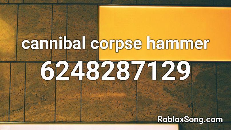 Cannibal Corpse Hammer Roblox Id Roblox Music Codes - cannibal corpse roblox id