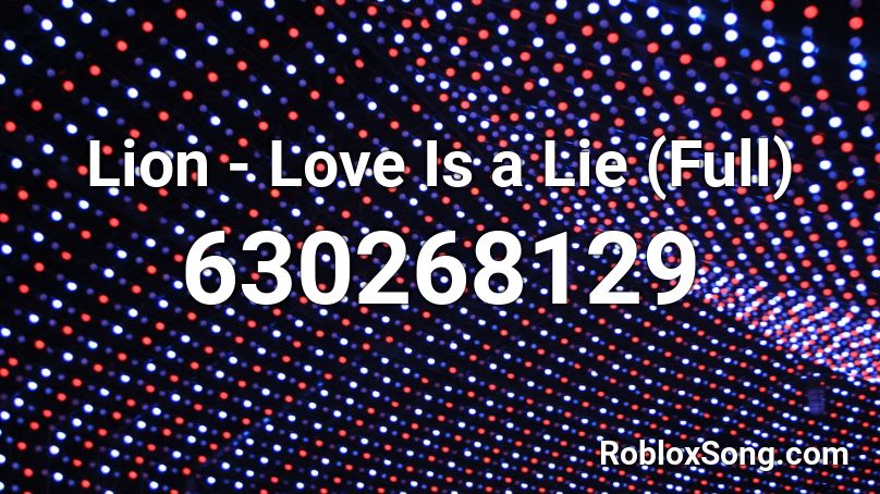 Lion - Love Is a Lie (Full) Roblox ID