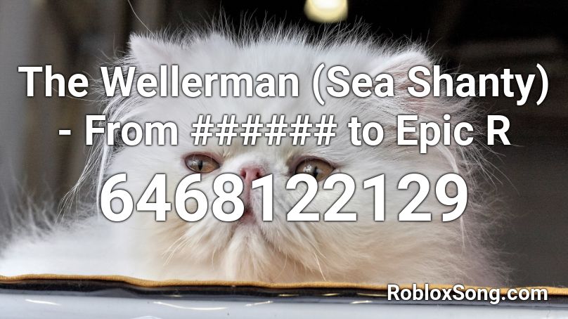 The Wellerman (Sea Shanty) - From ###### to Epic R Roblox ID