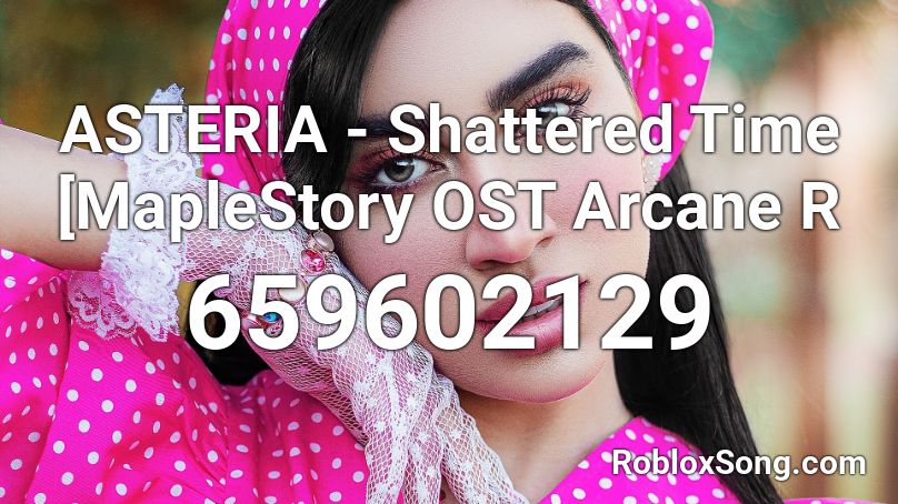 ASTERIA - Shattered Time [MapleStory OST  Arcane R Roblox ID