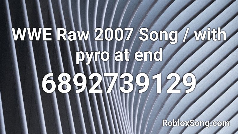 WWE Raw 2007 Song / with pyro at end Roblox ID