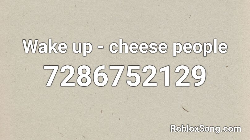 Wake up - cheese people Roblox ID