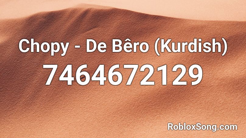 🌞 Chopy - De Bêro (Kurdish) Roblox ID