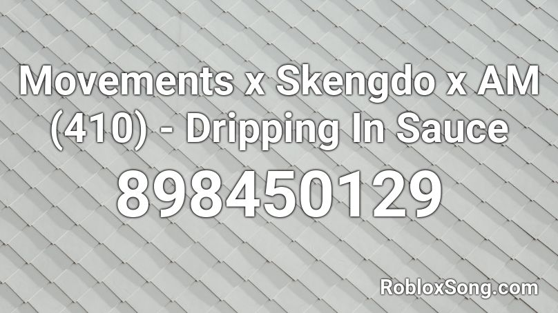 Movements x Skengdo x AM (410) - Dripping In Sauce Roblox ID