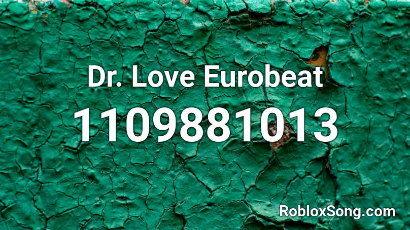 Dr. Love Eurobeat Roblox ID