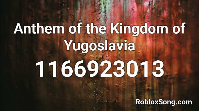 Anthem of the Kingdom of Yugoslavia Roblox ID