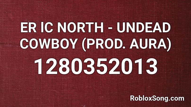 ER lC NORTH - UNDEAD COWBOY (PROD. AURA) Roblox ID
