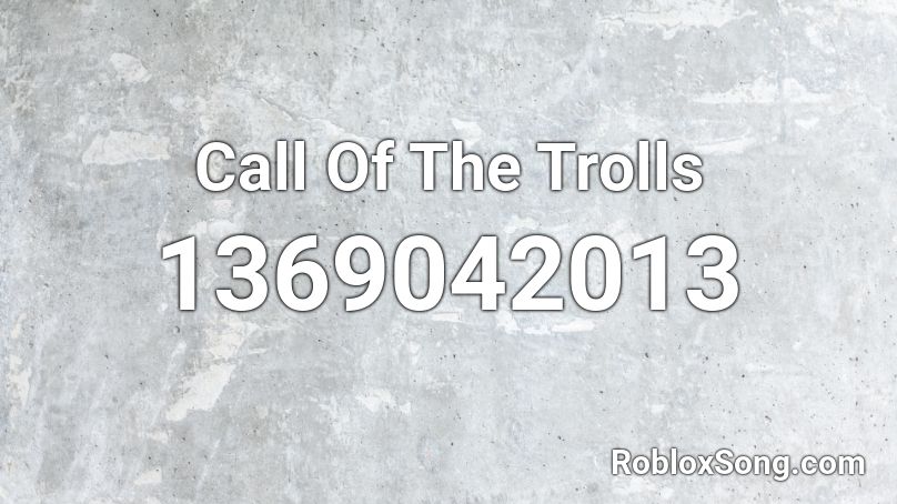 Call Of The Trolls Roblox ID