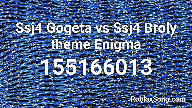 Ssj4 Gogeta vs Ssj4 Broly theme Enigma Roblox ID