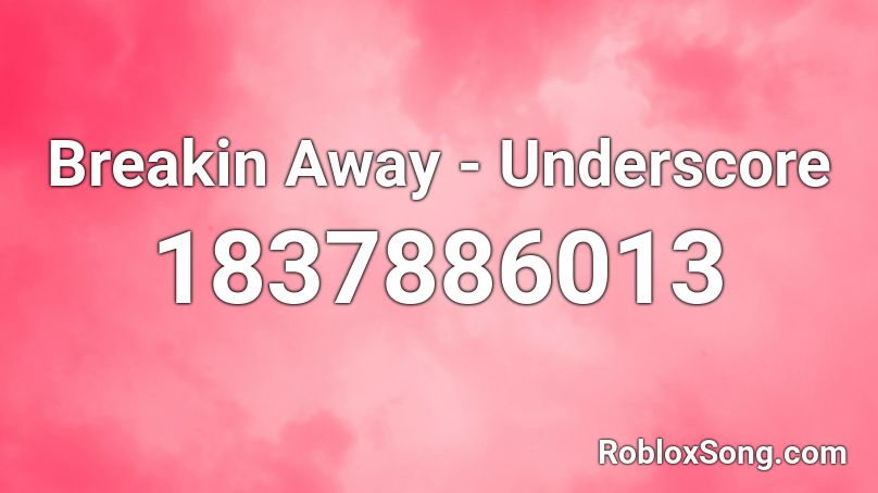 Breakin Away - Underscore Roblox ID