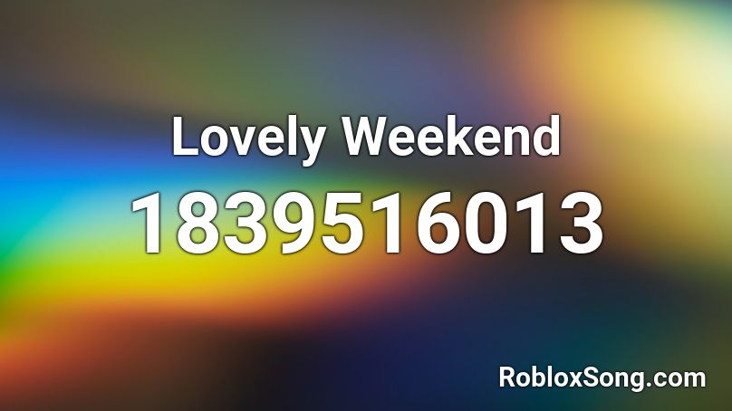 Lovely Weekend Roblox ID