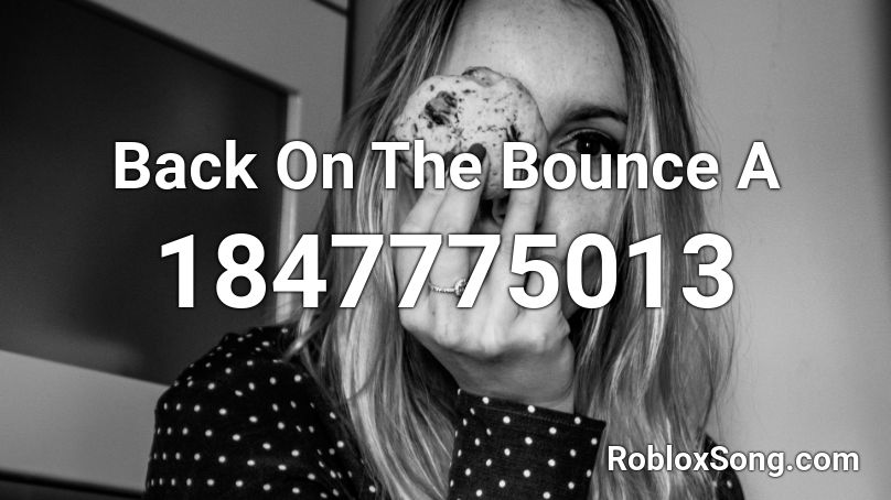 Back On The Bounce A Roblox ID