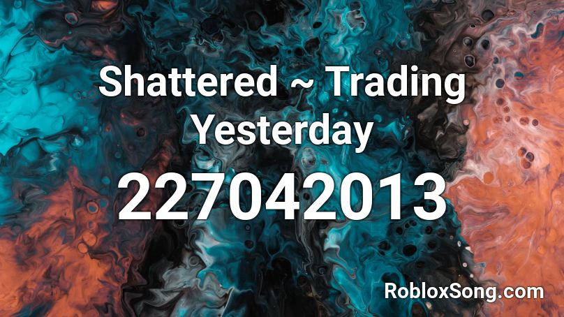Shattered ~ Trading Yesterday  Roblox ID